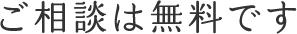 ご相談は無料です