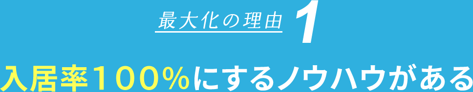 最大化の理由1　入居率100％にするノウハウがある