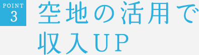 POINT3　空地の活用で収入UP