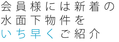 会員様には新着の水面下物件をいち早くご紹介